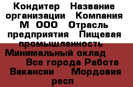 Кондитер › Название организации ­ Компания М, ООО › Отрасль предприятия ­ Пищевая промышленность › Минимальный оклад ­ 28 000 - Все города Работа » Вакансии   . Мордовия респ.